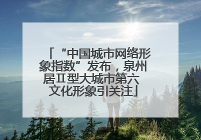 “中国城市网络形象指数”发布，泉州居Ⅱ型大城市第六 文化形象引关注