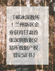 破冰深数所！兰州新区企业获得甘肃首张深圳数据交易所数据产权登记证书