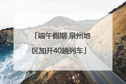 端午假期 泉州地区加开40趟列车