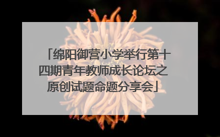 绵阳御营小学举行第十四期青年教师成长论坛之原创试题命题分享会