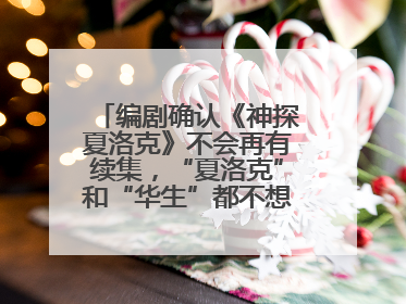 编剧确认《神探夏洛克》不会再有续集，“夏洛克”和“华生”都不想再出演了