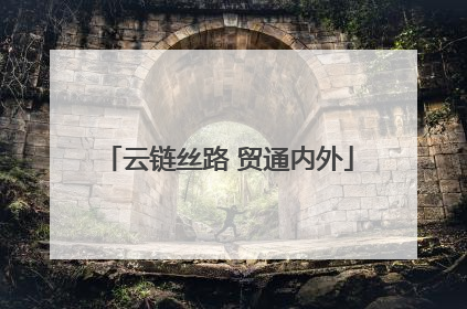 云链丝路 贸通内外