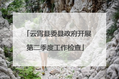云霄县委县政府开展第二季度工作检查