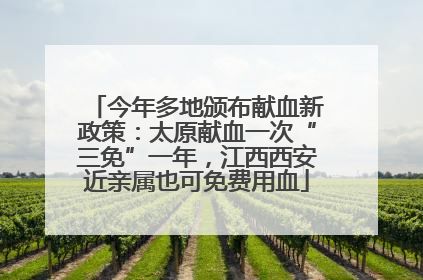 今年多地颁布献血新政策：太原献血一次“三免”一年，江西西安近亲属也可免费用血