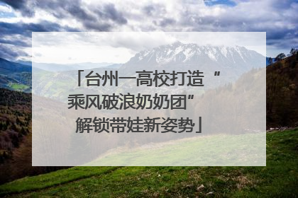 台州一高校打造“乘风破浪奶奶团” 解锁带娃新姿势