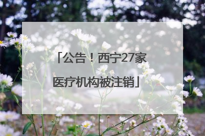 公告！西宁27家医疗机构被注销
