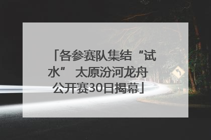 各参赛队集结“试水” 太原汾河龙舟公开赛30日揭幕