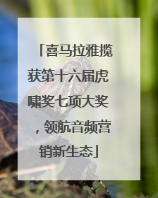 喜马拉雅揽获第十六届虎啸奖七项大奖，领航音频营销新生态