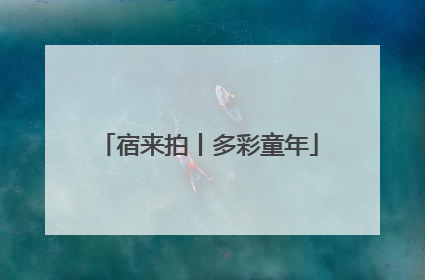宿来拍丨多彩童年