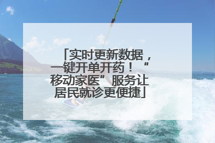 实时更新数据，一键开单开药！“移动家医”服务让居民就诊更便捷