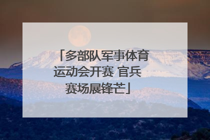 多部队军事体育运动会开赛 官兵赛场展锋芒