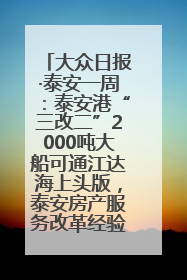 大众日报·泰安一周：泰安港“三改二”2000吨大船可通江达海上头版，泰安房产服务改革经验全省推广