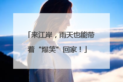 来江岸，雨天也能带着“爆笑”回家！