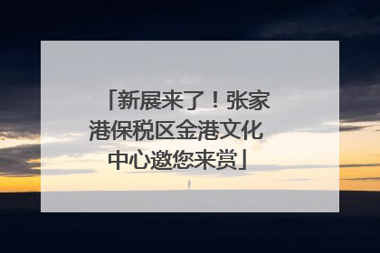 新展来了！张家港保税区金港文化中心邀您来赏