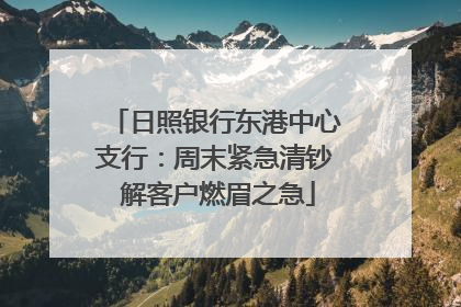 日照银行东港中心支行：周末紧急清钞 解客户燃眉之急