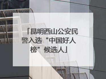 昆明西山公安民警入选“中国好人榜”候选人