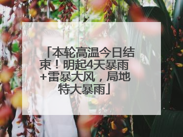 本轮高温今日结束！明起4天暴雨+雷暴大风，局地特大暴雨