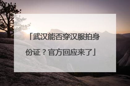 武汉能否穿汉服拍身份证？官方回应来了