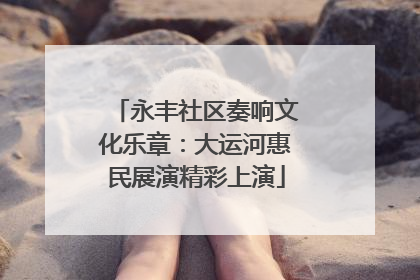 永丰社区奏响文化乐章：大运河惠民展演精彩上演