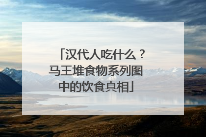汉代人吃什么？马王堆食物系列图中的饮食真相