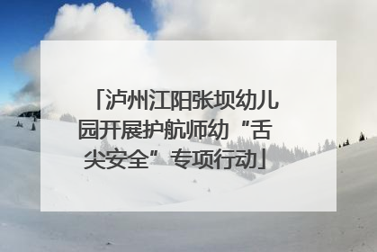 泸州江阳张坝幼儿园开展护航师幼“舌尖安全”专项行动