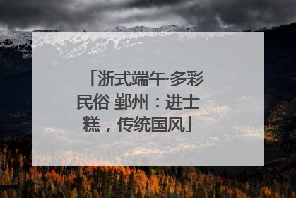 浙式端午·多彩民俗 鄞州：进士糕，传统国风