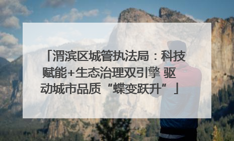 渭滨区城管执法局：科技赋能+生态治理双引擎 驱动城市品质“蝶变跃升”