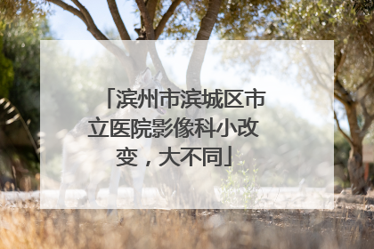 滨州市滨城区市立医院影像科小改变，大不同