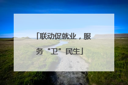 联动促就业，服务“卫”民生