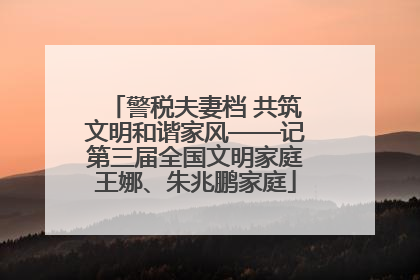 警税夫妻档 共筑文明和谐家风——记第三届全国文明家庭王娜、朱兆鹏家庭