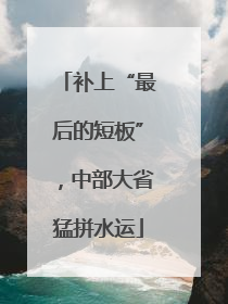 补上“最后的短板”，中部大省猛拼水运