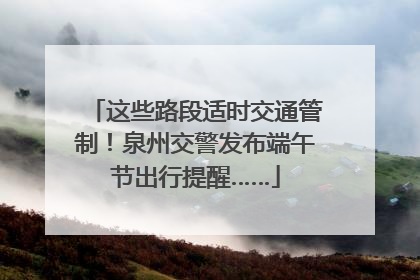 这些路段适时交通管制！泉州交警发布端午节出行提醒……