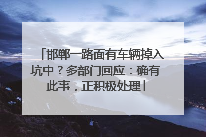 邯郸一路面有车辆掉入坑中？多部门回应：确有此事，正积极处理