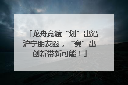 龙舟竞渡“划”出沿沪宁朋友圈，“赛”出创新带新可能！