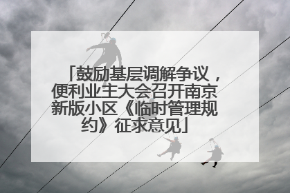 鼓励基层调解争议，便利业主大会召开南京新版小区《临时管理规约》征求意见