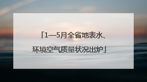 1—5月全省地表水、环境空气质量状况出炉