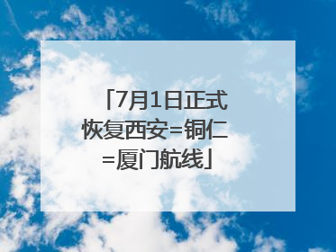 7月1日正式恢复西安=铜仁=厦门航线